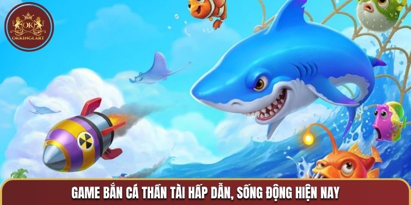 Game bắn cá Thần Tài hấp dẫn, sống động hiện nay
