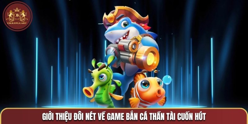 Giới thiệu đôi nét về game bắn cá Thần Tài cuốn hút