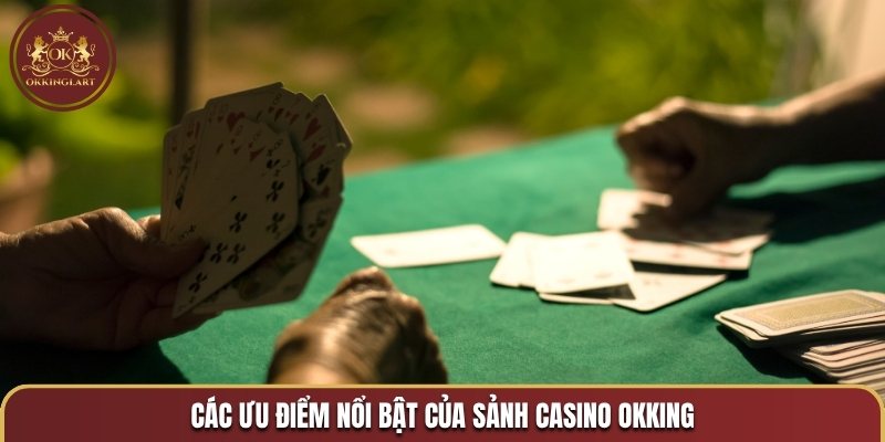 Các ưu điểm nổi bật của sảnh casino OKKING