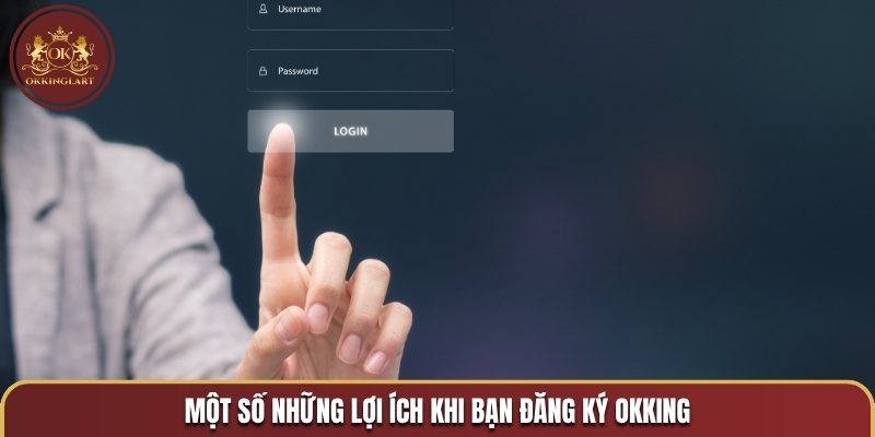 Một số những lợi ích khi bạn đăng ký OKKING