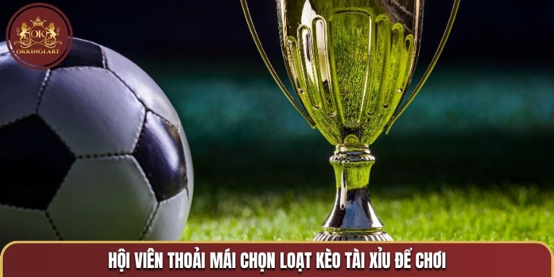Hội viên thoải mái chọn loạt kèo tài xỉu để chơi