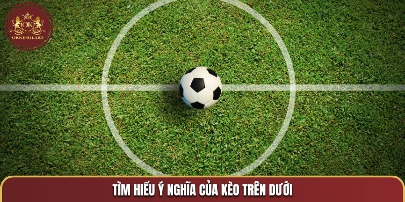 Tìm hiểu ý nghĩa của kèo trên dưới