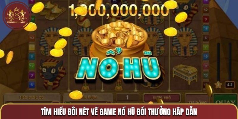 Tìm hiểu đôi nét về game nổ hũ đổi thưởng hấp dẫn