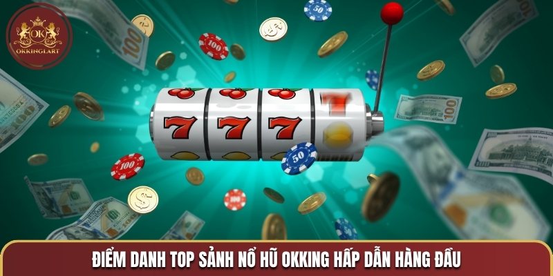 Điểm danh top sảnh nổ hũ OKKING hấp dẫn hàng đầu
