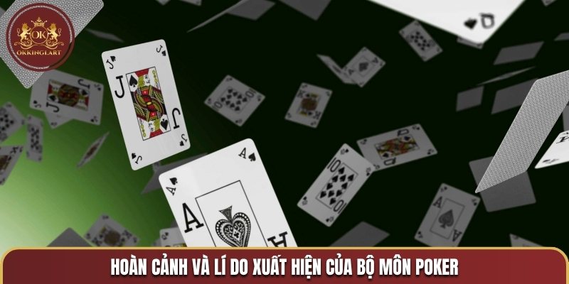 Hoàn cảnh và lý do xuất hiện của bộ môn Poker