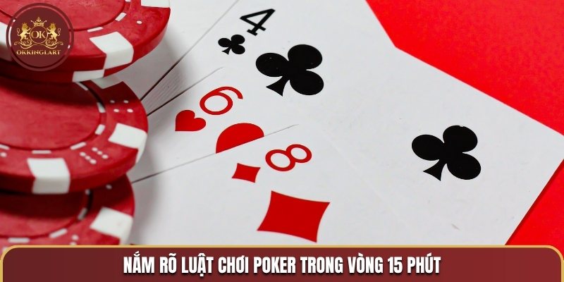 Nắm rõ luật chơi Poker trong vòng 15 phút