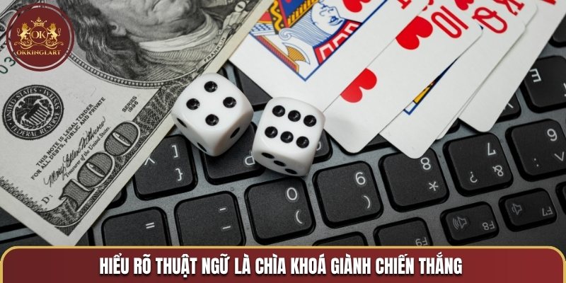 Hiểu rõ thuật ngữ là chìa khoá giành chiến thắng 