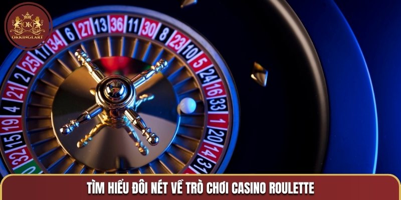 Tìm hiểu đôi nét về trò chơi casino roulette