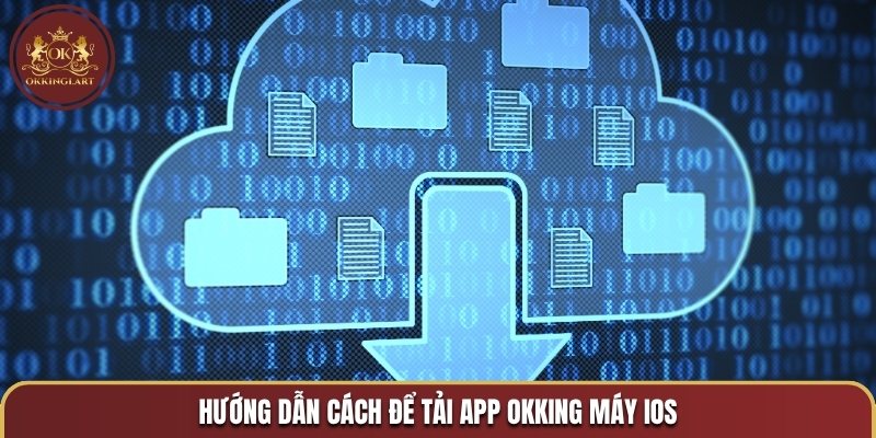 Hướng dẫn cách để tải app OKKING máy iOS
