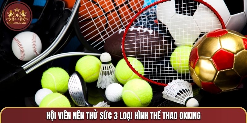 Hội viên nên thử sức 3 loại hình thể thao OKKING