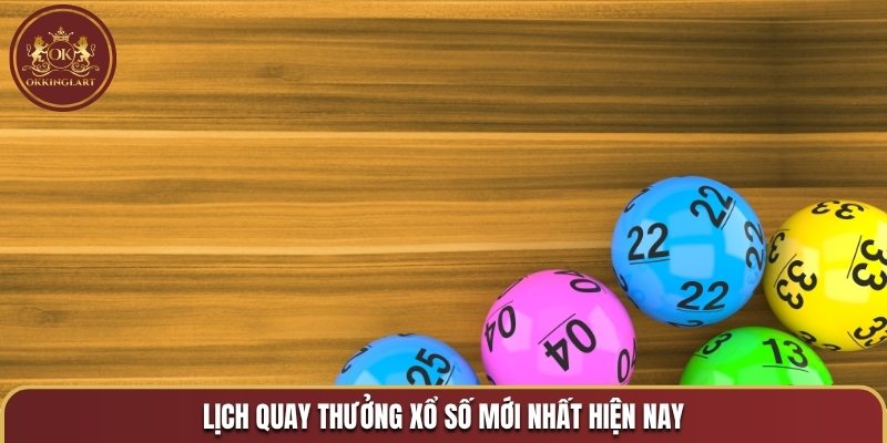 Lịch quay thưởng xổ số mới nhất hiện nay